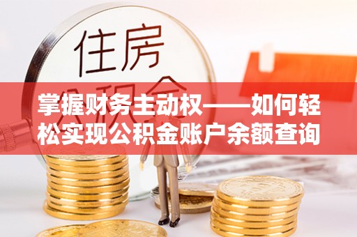 台前掌握财务主动权——如何轻松实现公积金账户余额查询